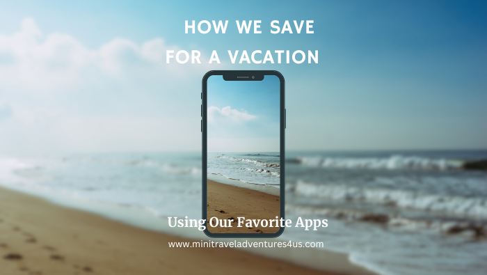 How We Save For A Vacation Using Our Favorite Apps