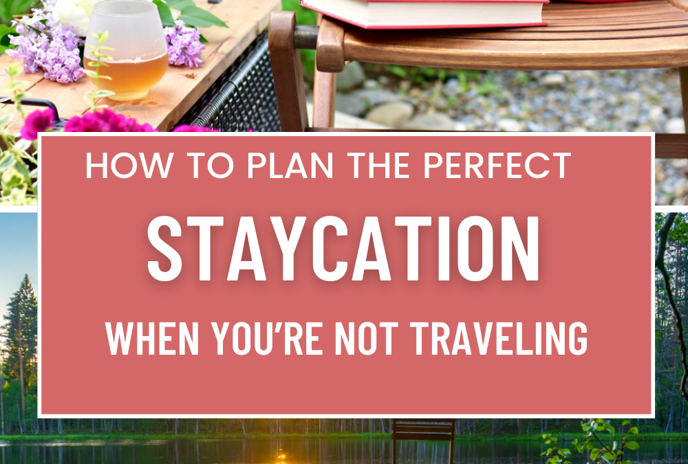 How To Plan The Perfect Staycation When You're Not Traveling