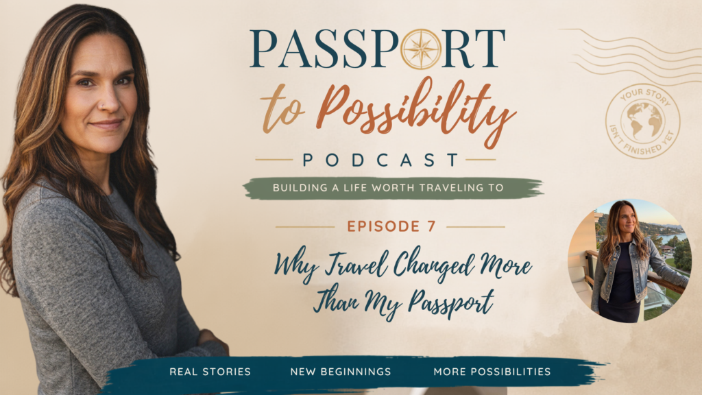 Passport to Possibility Podcast Episode 7 cover — Why Travel Changed More Than My Passport, with Noel Chapman